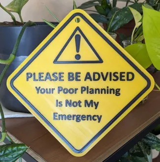 Your Poor Planning Is Not My Emergency Sign