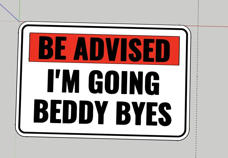 BE ADVISED, I'M GOING BEDDY BYES sign