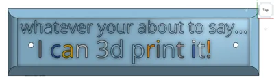 "whatever your about to say I can 3d print it"