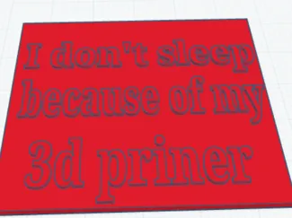 I don't sleep because of my 3d printer