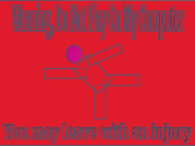 Warning, Do Not Play On My Computer