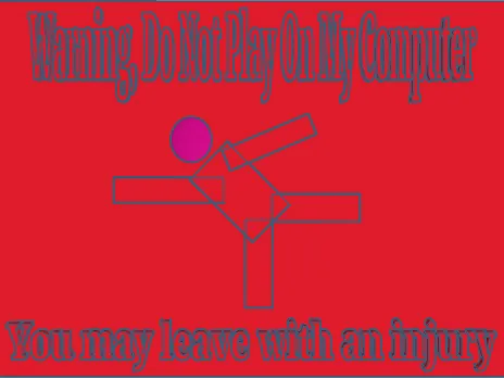 Warning, Do Not Play On My Computer