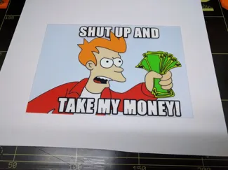 Fry from Futurama "Shut up and take my money!"