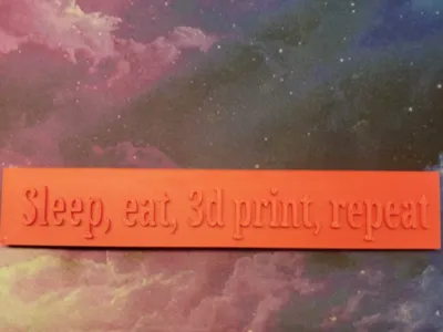 Sleep, eat, 3D print, repeat board
