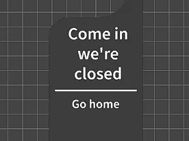 come in we're closed