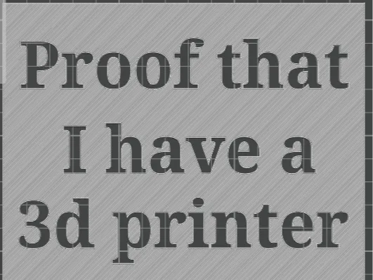Proof that i have a 3d printer