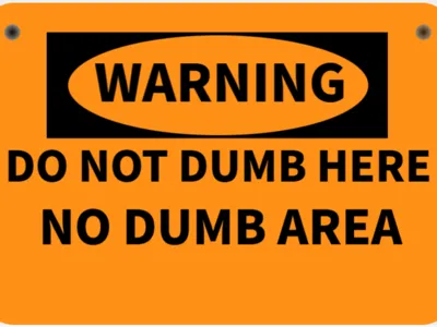 NO DUMB HERE NO DUMB AREA sign