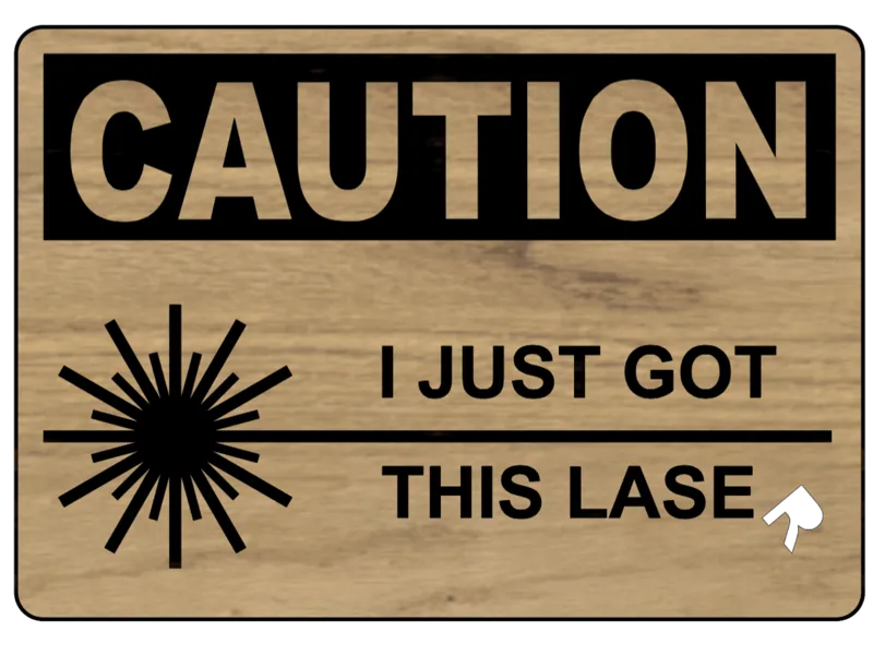 Fun Sign - CAUTION - I Just Got This Laser - OOPS!