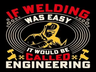 If Welding Was Easy It Would Be Called Engineering