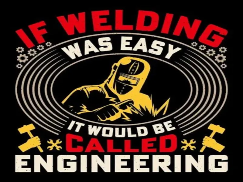 If Welding Was Easy It Would Be Called Engineering