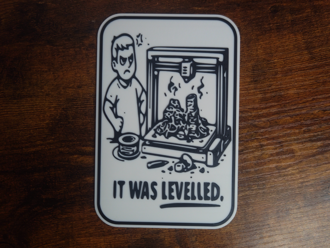 IT WAS LEVELED. – Funny 3D Printer Sign