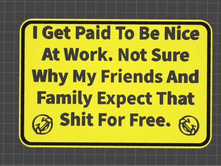 funny sign paid to be nice by TheTswClan - MakerWorld