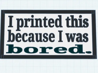 "I printed this because I was bored" Picture.