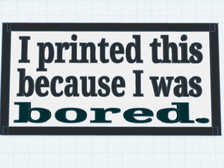 "I printed this because I was bored" Picture.