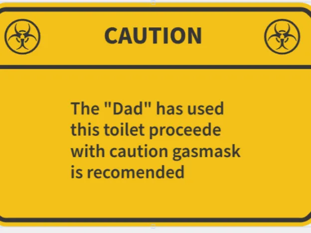 Caution the dad has used the toilet