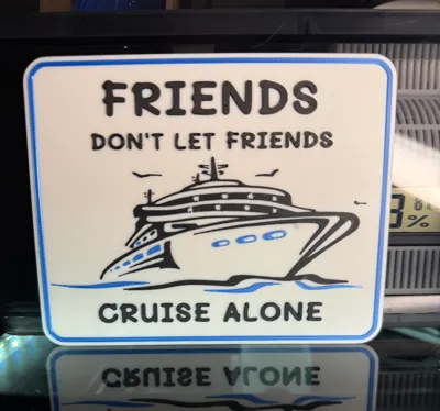 FRIENDS DON'T LET FRIENDS CRUISE ALONE 