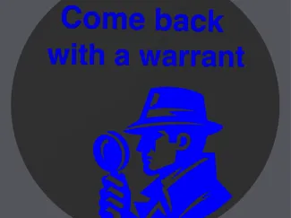 Come back with a warrant