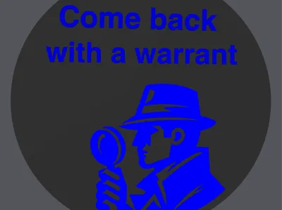 Come back with a warrant
