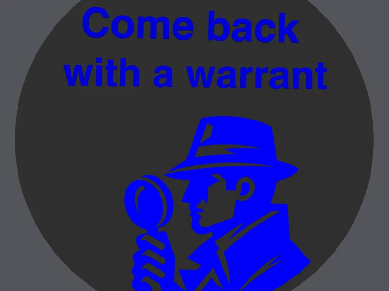 Come back with a warrant