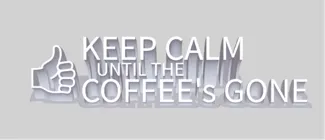 Keep Calm (until the) Coffee's Gone