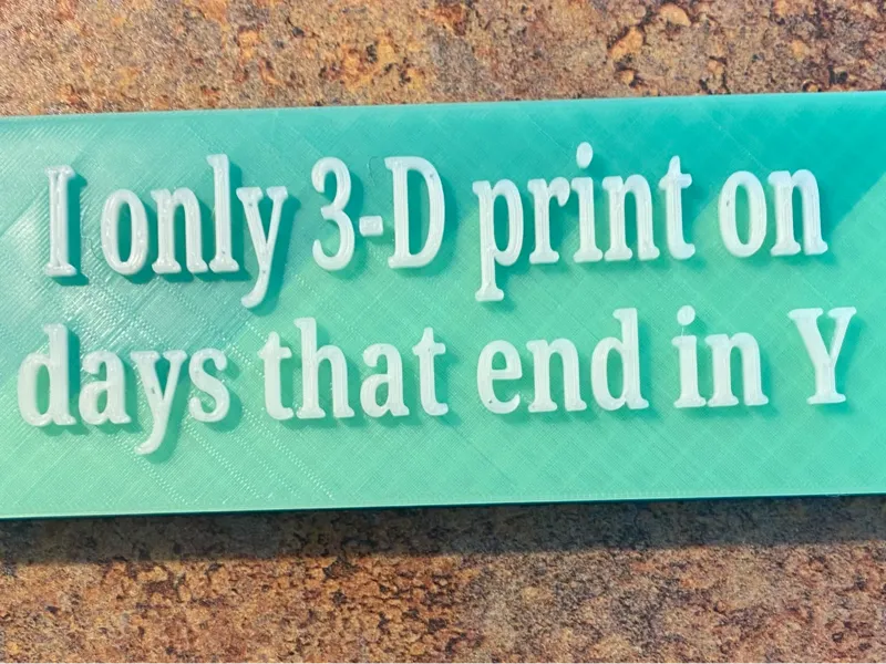 I only 3D print on days that end in Y