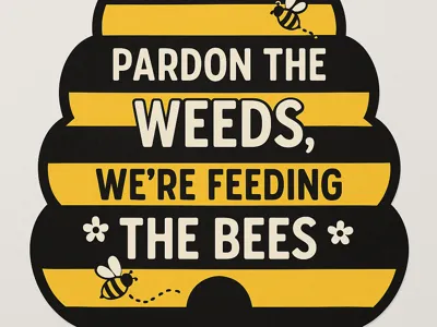 Pardon The Weeds Feeding the Bees Sign
