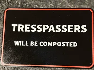 TRESSPASSERS WILL BE COMPOSTED