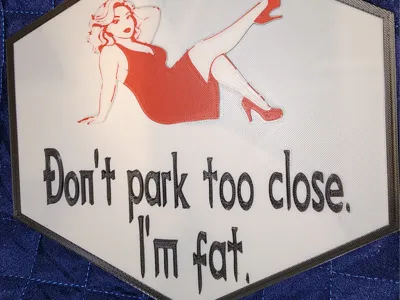 Don't park too close. I'm fat. Sign