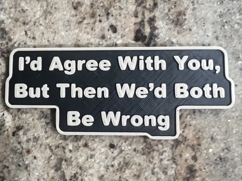 I'd Agree With You, But Then We’d Both Be Wrong