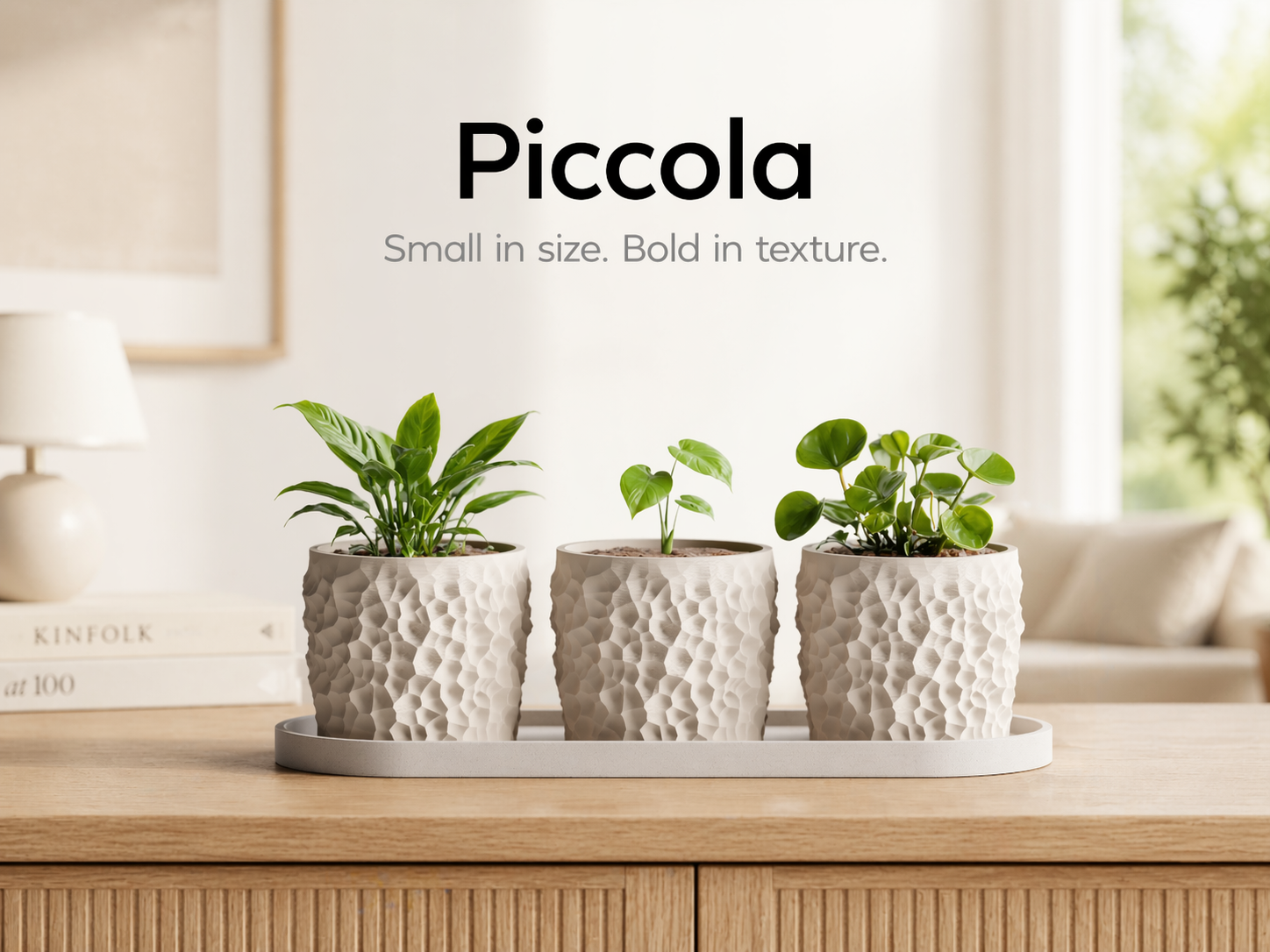 Piccola – Small in size. Bold in texture.