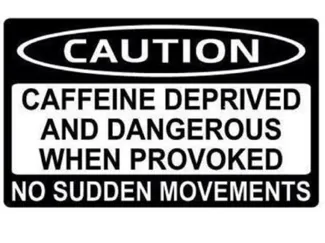 Caffeine Deprived Warning Sign