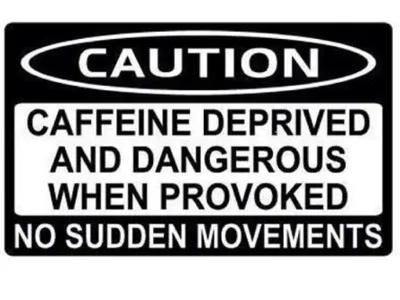 Caffeine Deprived Warning Sign