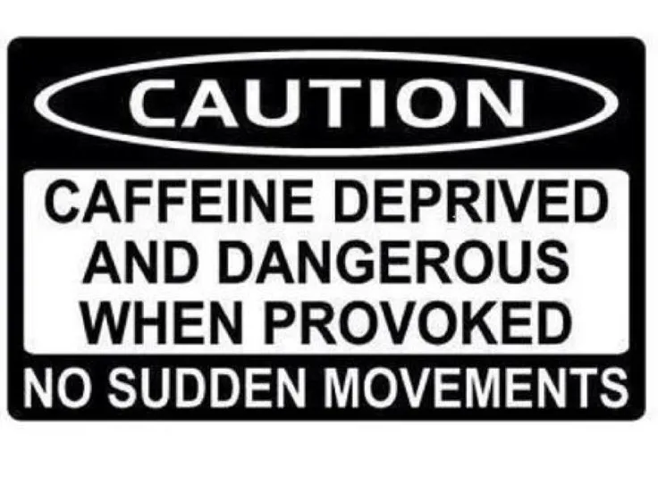 Caffeine Deprived Warning Sign