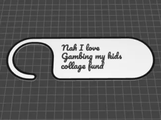 Nah I love gambling my kids collage fund sign