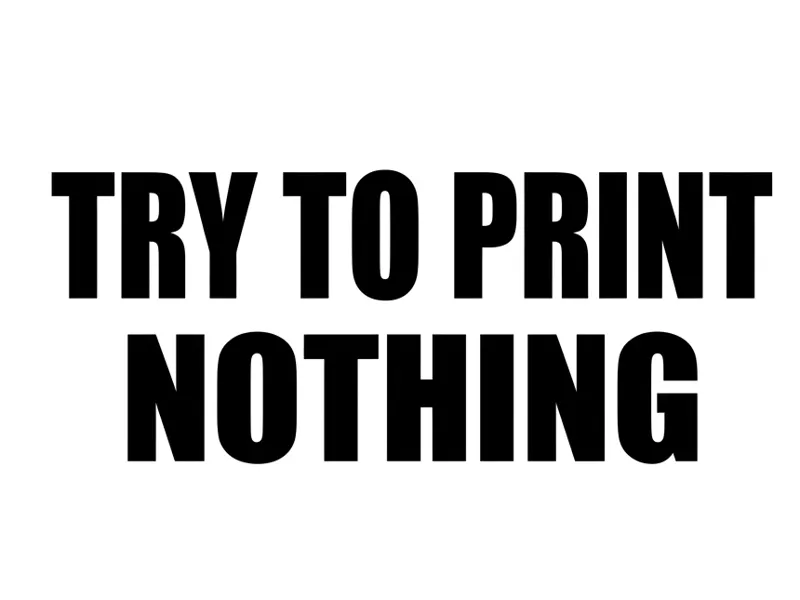 TRY TO PRINT NOTHING