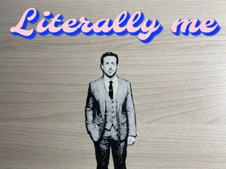 Ryan Gosling literally me