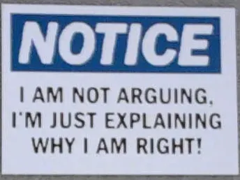 I'm not arguing just proving why I'm right sign