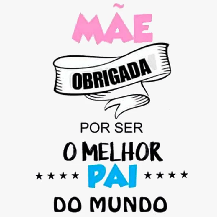 Mãe Obrigada por ser o melhor pai do mundo