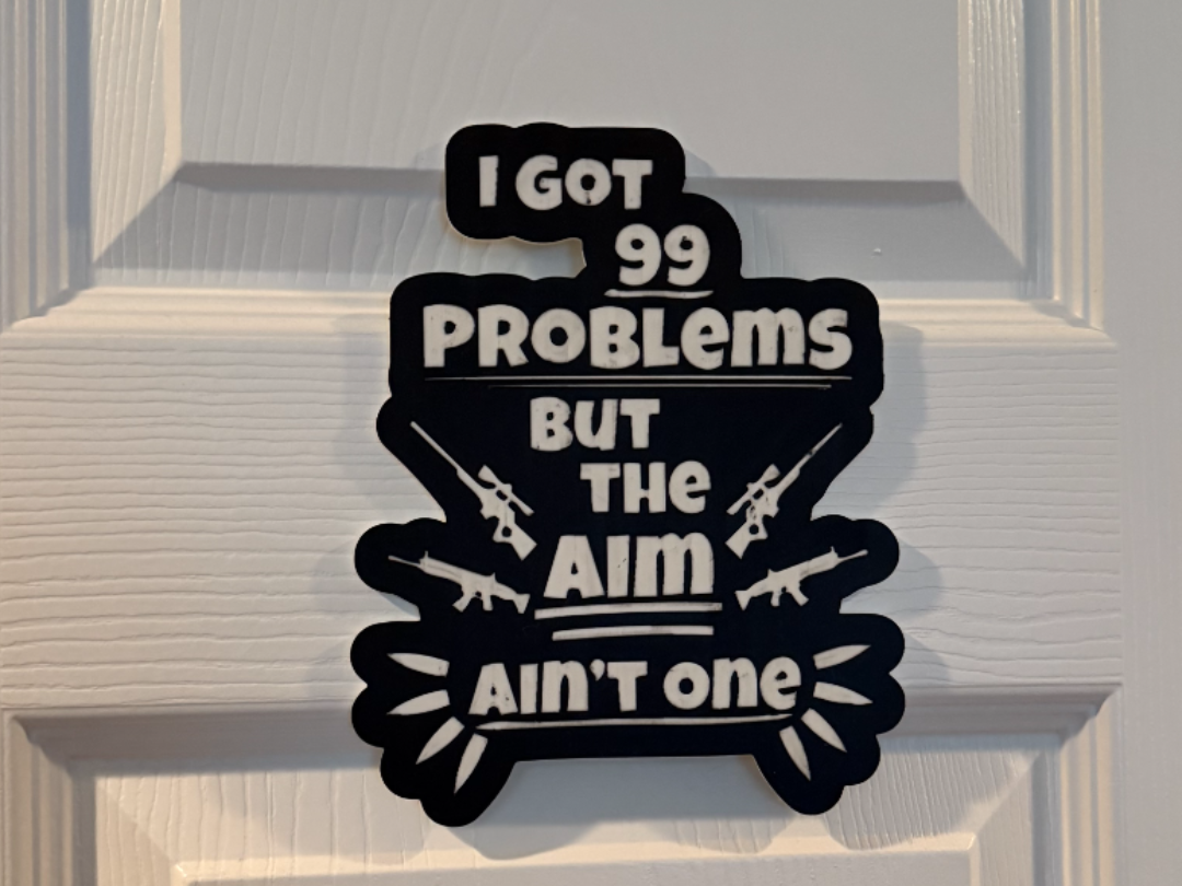 I GOT 99 PROBLEMS BUT THE AIM AIN'T ONE