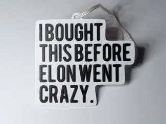 I BOUGHT THIS BEFORE ELON WENT CRAZY.