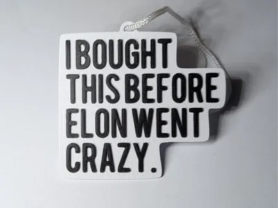 I BOUGHT THIS BEFORE ELON WENT CRAZY.