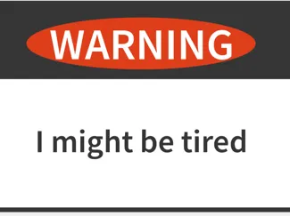 WARNING i might be tired | warning sign