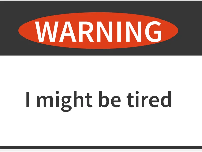 WARNING i might be tired | warning sign