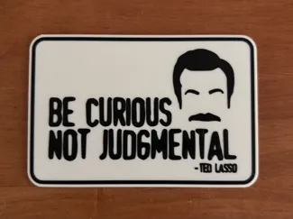 Be Curious Not Judgmental - Ted Lasso Sign