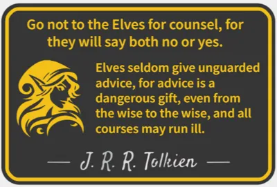 Go not to the Elves for Counsel - J.R.R. Tolkien