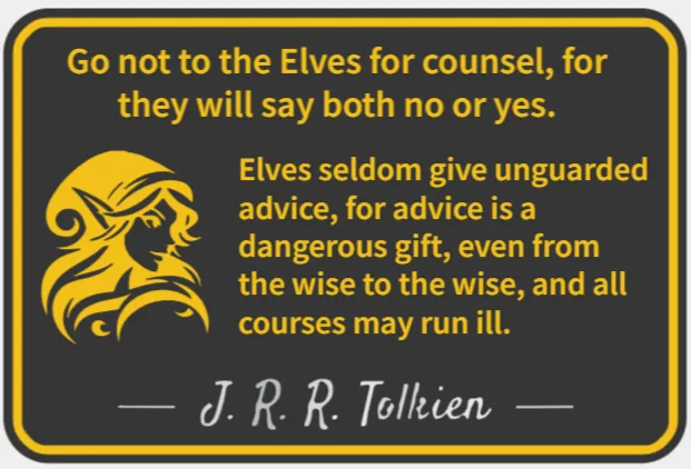Go not to the Elves for Counsel - J.R.R. Tolkien