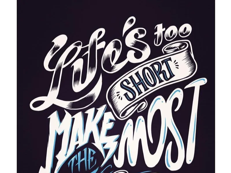 life to short make the most of it