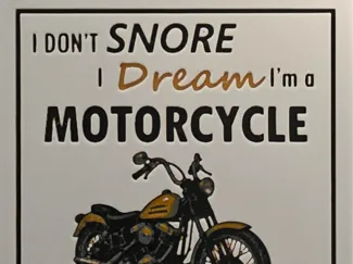 I don't snore I dream I'm a MOTORCYCLE