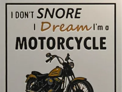 I don't snore I dream I'm a MOTORCYCLE