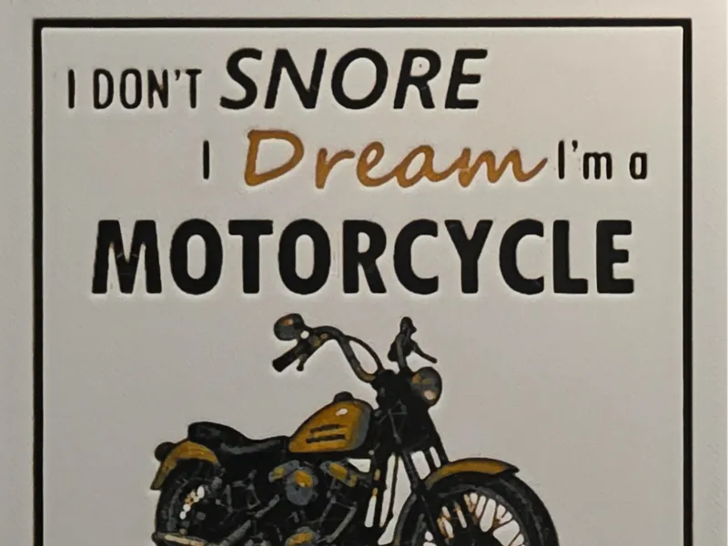 I don't snore I dream I'm a MOTORCYCLE